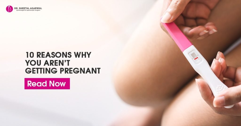 10 Reasons Why You Aren’t Getting Pregnant